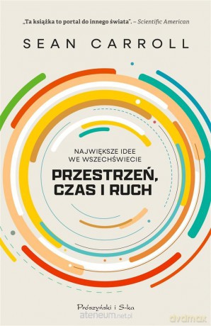 Przestrzeń, czas i ruch. Największe idee we wszechświecie - Sean Carroll [KSIĄŻKA]