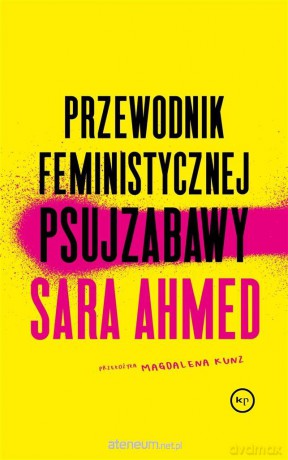 Przewodnik feministycznej psujzabawy - Sara Ahmed, Magdalena Kunz [KSIĄŻKA]