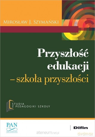 Przyszłość edukacji. Szkoła przyszłości - Mirosław J. Szymański [KSIĄŻKA]