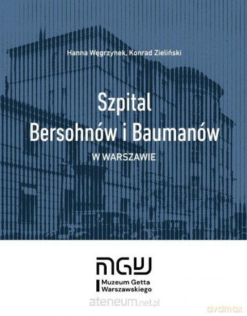 Szpital Bersohnów i Baumanów w Warszawie - Hanna Węgrzynek, Konrad Zieliński [KSIĄŻKA]