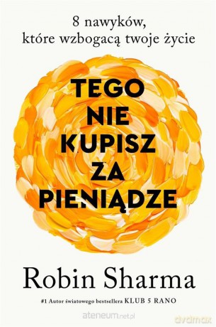 Tego nie kupisz za pieniądze - Robin Sharma [KSIĄŻKA]
