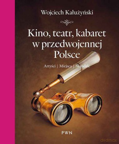 Kino Teatr Kabaret w Przedwojennej Polsce Artyści Miejsca Skandale - Wojciech Kałużyński [KSIĄŻKA]