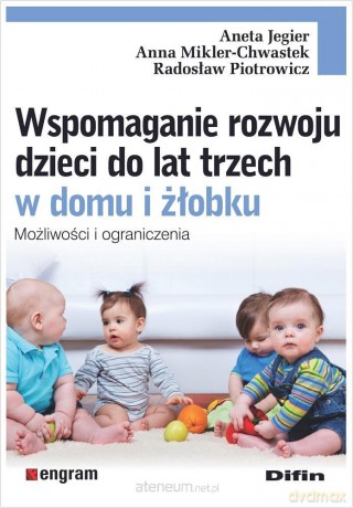 Wspomaganie rozwoju dzieci do lat trzech w domu - Aneta Jegier, Anna Mikler-Chwastek, Radosław Piotrowicz [KSIĄŻKA]