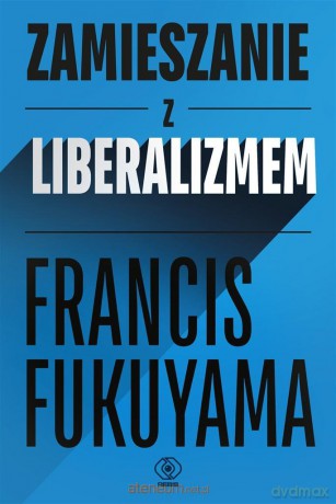 Zamieszanie z liberalizmem - Francis Fukuyama [KSIĄŻKA]