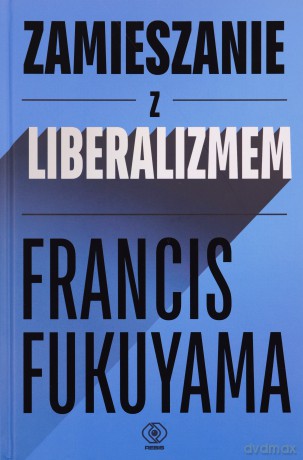 Zamieszanie z liberalizmem - Francis Fukuyama [KSIĄŻKA]