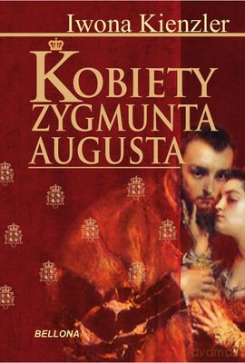 Kobiety Zygmunta Augusta - Iwona Kienzler [KSIĄŻKA]