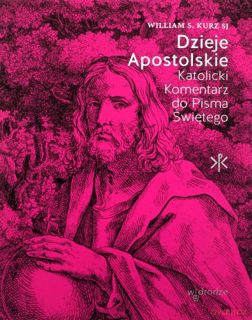 Dzieje Apostolskie. Katolicki Komentarz do Pisma Świętego - William S. Kurz [KSIĄŻKA]