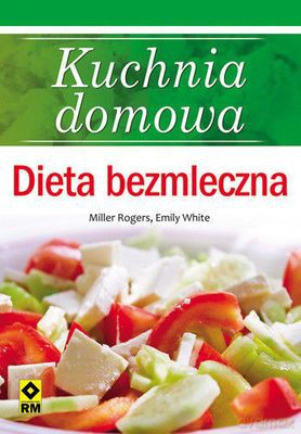 Kuchnia Domowa Dieta Bezmleczna - Miller Rogers, Emily White [KSIĄŻKA]