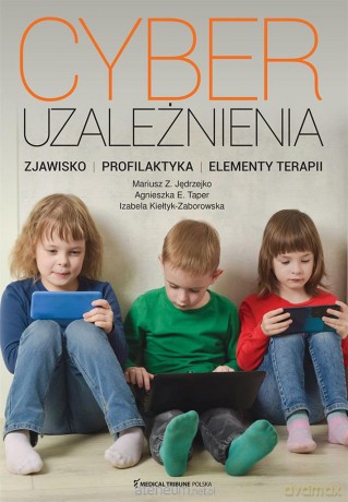 Cyberuzależnienia. Zjawisko, profilaktyka... - Mariusz Z. Jędrzejko, Agnieszka E.Taper, Izabela Kiełtyk-Zaborowska [KSIĄŻKA]