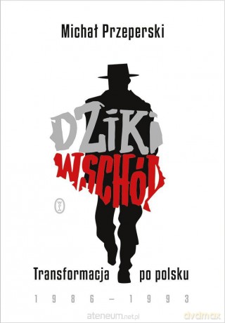 Dziki Wschód. Transformacja po polsku 1986-1993 - Michał Przeperski [KSIĄŻKA]