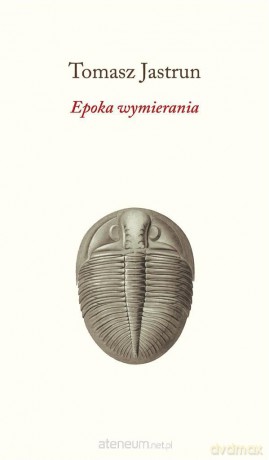 Epoka wymierania - Tomasz Jastrun [KSIĄŻKA]