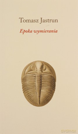Epoka wymierania - Tomasz Jastrun [KSIĄŻKA]