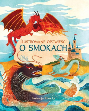 Ilustrowane opowieści o smokach - Khoa Le [KSIĄŻKA]