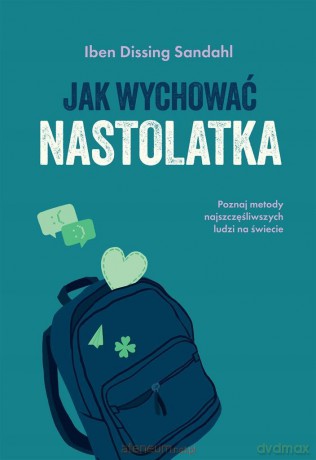 Jak wychować nastolatka - Iben Dissing Sandahl [KSIĄŻKA]