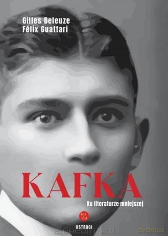 Kafka. Ku literaturze mniejszej - Gilles Deleuze, Felix Guattari [KSIĄŻKA]