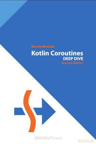 Kotlin Coroutines. Deep Dive 2nd ed - Marcin Moskała [KSIĄŻKA]