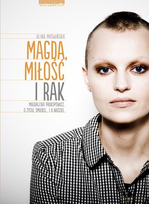 Magda Miłość i Rak Magdalena Prokopowicz O Życiu Śmierci i O Nadziei - Alina Mrowińska [KSIĄŻKA]