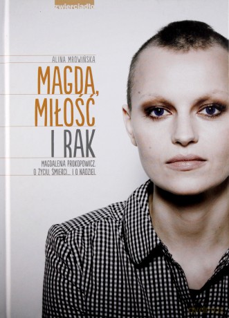 Magda Miłość i Rak Magdalena Prokopowicz O Życiu Śmierci i O Nadziei - Alina Mrowińska [KSIĄŻKA]