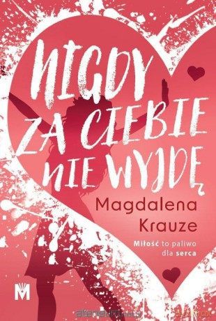 Nigdy za ciebie nie wyjdę - Magdalena Krauze [KSIĄŻKA]