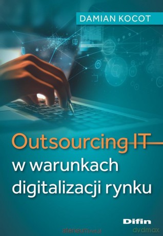 Outsourcing IT w warunkach digitalizacji rynku - Damian Kocot [KSIĄŻKA]