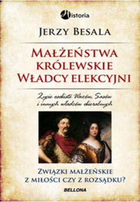 Małżeństwa Królewskie Władcy Elekcyjni - Jerzy Besala [KSIĄŻKA]