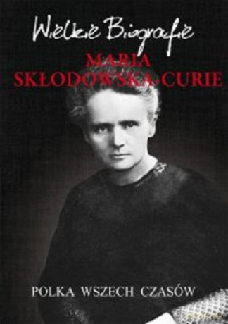 Maria Skłodowska-Curie Polka Wszech Czasów Wielkie Biografie - Marcin Pietruszewski [KSIĄŻKA]
