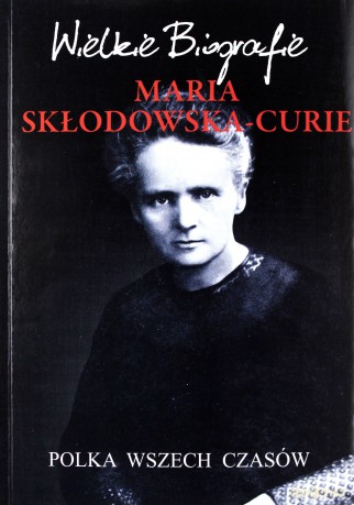 Maria Skłodowska-Curie Polka Wszech Czasów Wielkie Biografie - Marcin Pietruszewski [KSIĄŻKA]