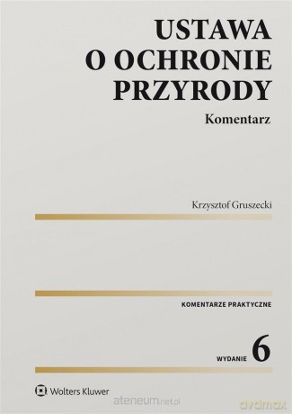 Ustawa o ochronie przyrody. Komentarz w.6 - Krzysztof Gruszecki [KSIĄŻKA]