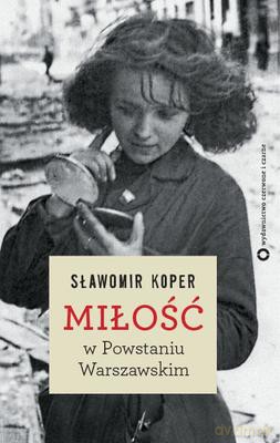 Miłość w Powstaniu Warszawskim - Sławomir Koper [KSIĄŻKA]