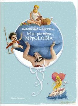 Moja Pierwsza Mitologia Księga Pierwsza - Katarzyna Marciniak [KSIĄŻKA]