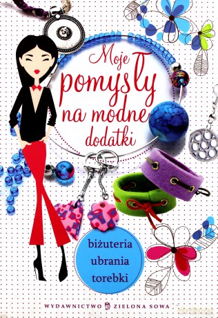 Moje Pomysły Na Modne Dodatki [KSIĄŻKA]