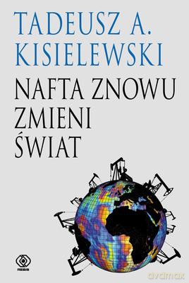 Nafta Znowu Zmieni Świat - Tadeusz A. Kisielewski [KSIĄŻKA]