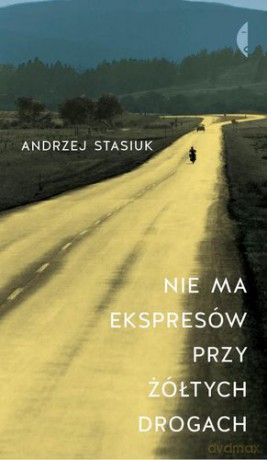 Nie Ma Ekspresów Przy Żółtych Drogach - Andrzej Stasiuk [KSIĄŻKA]