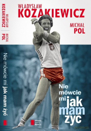 Nie Mówcie Mi Jak Mam Żyć - Władysław Kozakiewicz, Michał Pol [KSIĄŻKA]