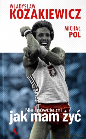 Nie Mówcie Mi Jak Mam Żyć - Władysław Kozakiewicz, Michał Pol [KSIĄŻKA]