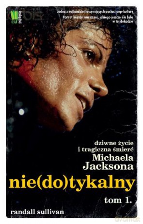 Nie(Do)Tykalny Dziwne Życie i Tragiczna Śmierć Michaela Jacksona Tom 1 - Randall Sullivan [KSIĄŻKA]