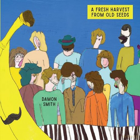 Damon Smith: A Fresh Harvest From Old Seeds [CD]