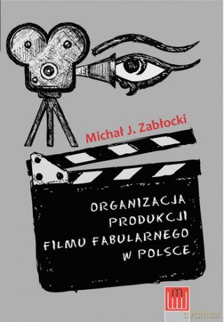 Organizacja Produkcji Filmu Fabularnego w Polsce - Michał J. Zabłocki [KSIĄŻKA]