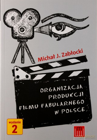 Organizacja Produkcji Filmu Fabularnego w Polsce - Michał J. Zabłocki [KSIĄŻKA]