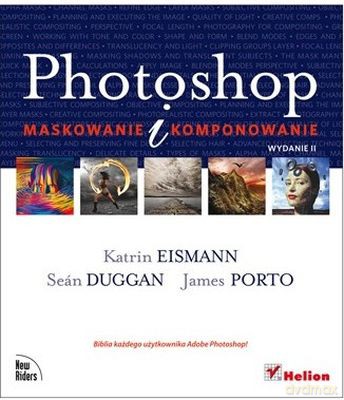 Photoshop Maskowanie i Komponowanie - Katrin Eismann, Sean Duggan, James Porto [KSIĄŻKA]