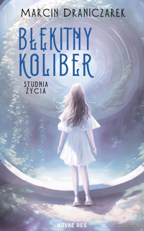 Błękitny koliber. Studnia życia - Marcin Draniczarek [KSIĄŻKA]