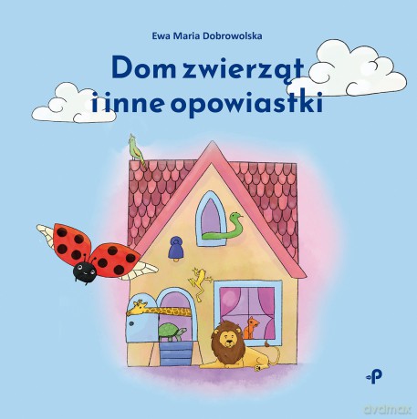 Dom zwierząt i inne opowiastki - Ewa Dobrowolska [KSIĄŻKA]