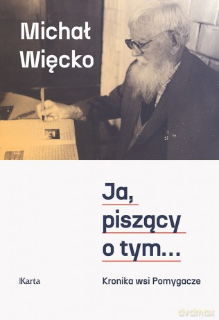 Ja, piszący o tym... Kronika wsi Pomygacze - Michał Więcko [KSIĄŻKA]