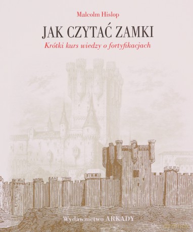 Jak czytać zamki. Krótki kurs wiedzy o fortyfikacjach - Malcolm Hislop [KSIĄŻKA]