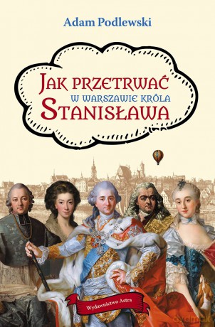 Jak przetrwać w Warszawie króla Stanisława - Adam Podlewski [KSIĄŻKA]