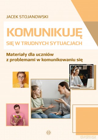 Komunikuję się w trudnych sytuacjach Materiały dla uczniów z problemami w komunikowaniu się - Jacek Stojanowski [KSIĄŻKA]