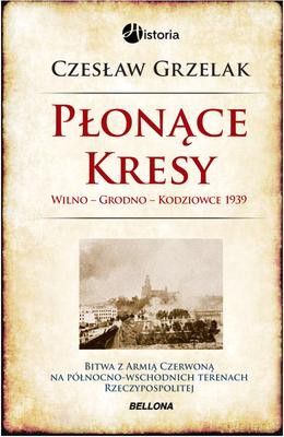 Płonące Kresy 1939 Wilno Grodno Kodziowce - Czesław Grzelak [KSIĄŻKA]