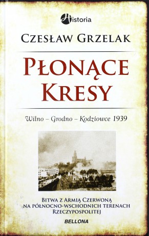 Płonące Kresy 1939 Wilno Grodno Kodziowce - Czesław Grzelak [KSIĄŻKA]