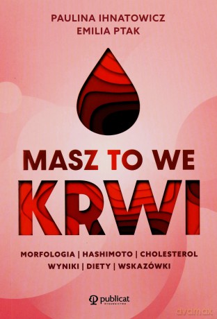 Masz to we krwi. Morfologia, Hashimoto, cholesterol. Wyniki, diety, wskazówki - Paulina Ihnatowicz, Emilia Ptak [KSIĄŻKA]