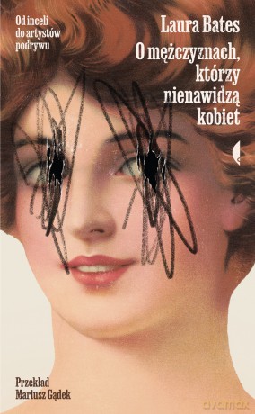 O mężczyznach, którzy nienawidzą kobiet. Od inceli do artystów podrywu - Laura Bates [KSIĄŻKA]